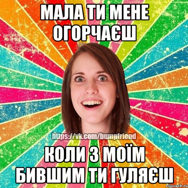 мала ти мене огорчаєш коли з моїм бившим ти гуляєш, Мем Йобнута Подруга ЙоП