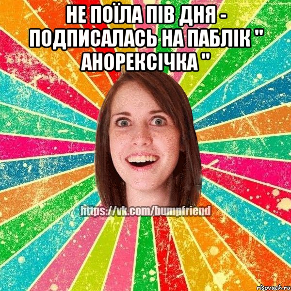 не поїла пів дня - подписалась на паблік " Анорексічка " , Мем Йобнута Подруга ЙоП