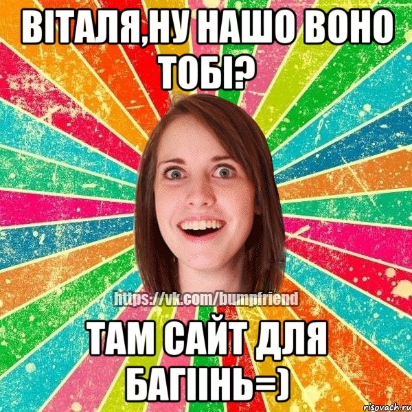 Віталя,ну нашо воно тобі? там сайт для Багіінь=), Мем Йобнута Подруга ЙоП