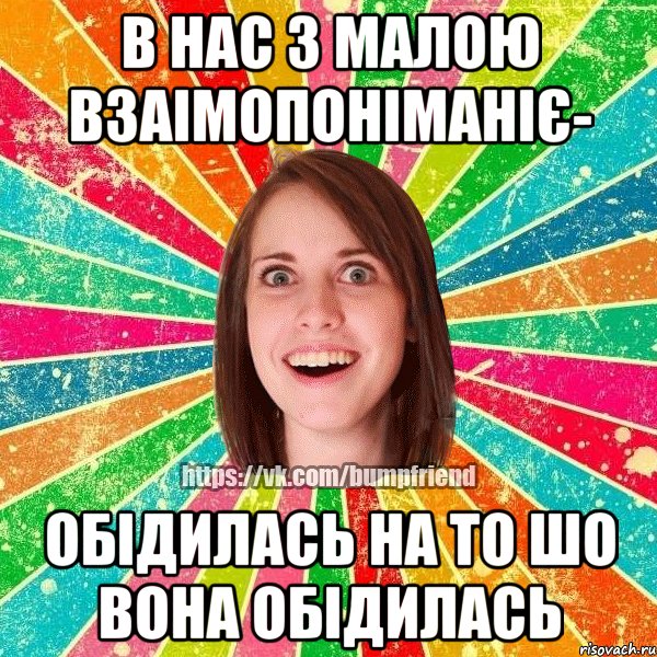 в нас з малою взаімопоніманіє- обідилась на то шо вона обідилась, Мем Йобнута Подруга ЙоП