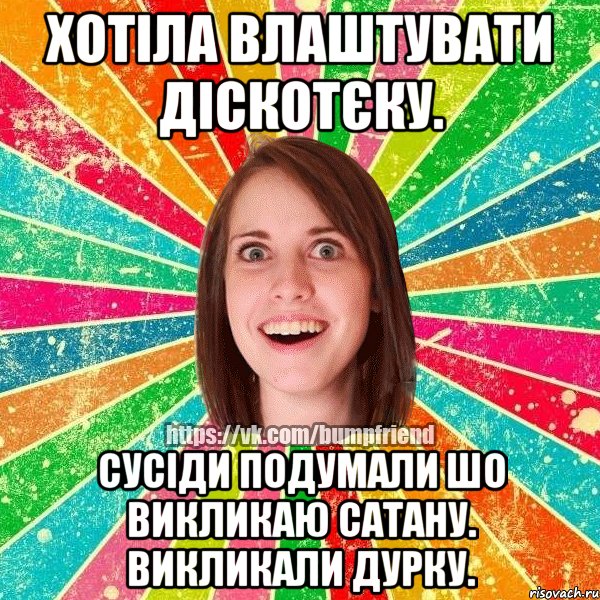 Хотіла влаштувати Діскотєку. Сусіди подумали шо викликаю Сатану. Викликали дурку., Мем Йобнута Подруга ЙоП