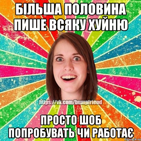 більша половина пише всяку хуйню просто шоб попробувать чи работає, Мем Йобнута Подруга ЙоП