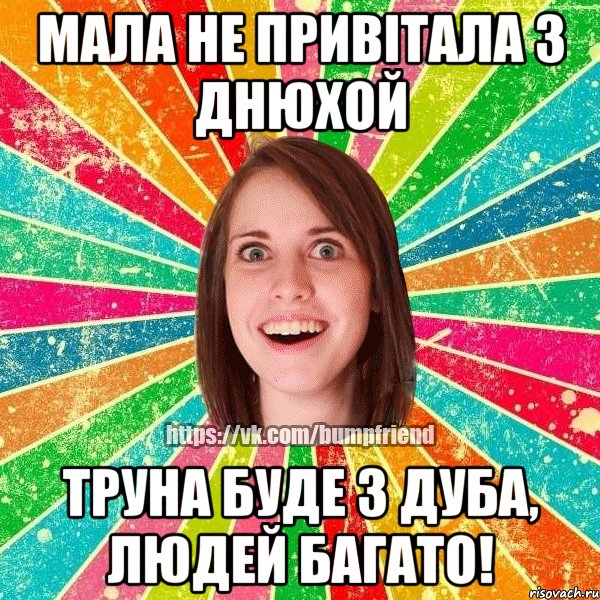 Мала не привiтала з днюхой Труна буде з дуба, людей багато!, Мем Йобнута Подруга ЙоП