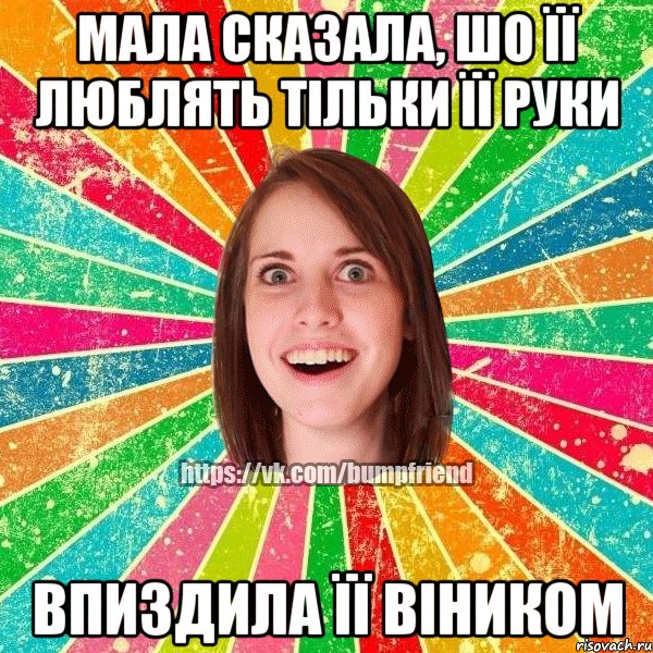 Мала сказала, шо її люблять тільки її руки Впиздила її віником, Мем Йобнута Подруга ЙоП