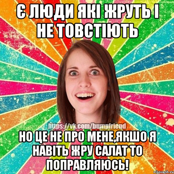 Є люди які жруть і не товстіють но це не про мене,якшо я навіть жру салат то поправляюсь!, Мем Йобнута Подруга ЙоП