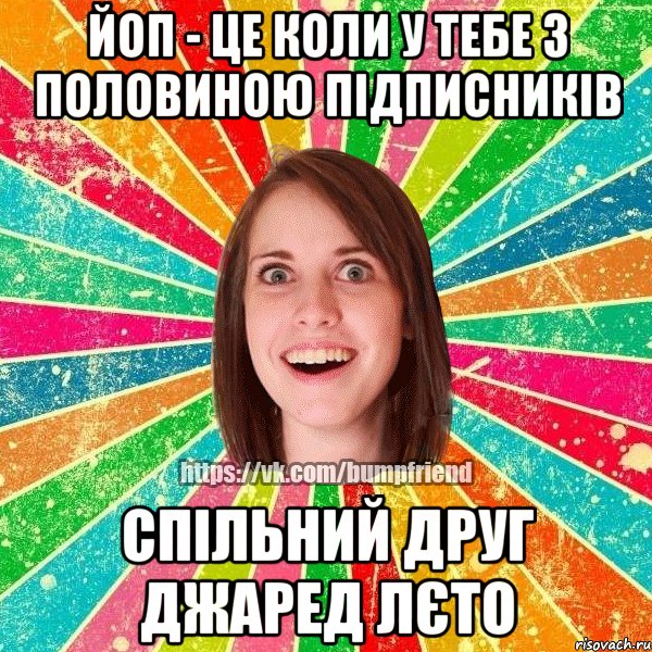 Йоп - це коли у тебе з половиною підписників спільний друг Джаред Лєто, Мем Йобнута Подруга ЙоП