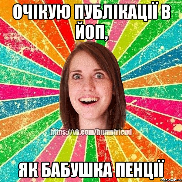 Очікую публікації в ЙОП, Як бабушка пенції, Мем Йобнута Подруга ЙоП