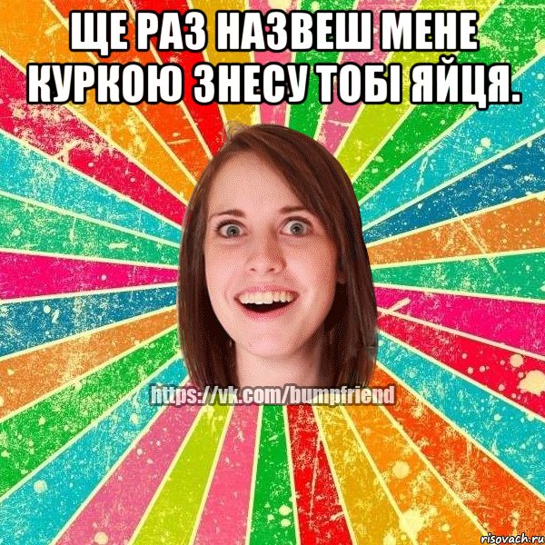 Ще раз назвеш мене куркою знесу тобі яйця. , Мем Йобнута Подруга ЙоП