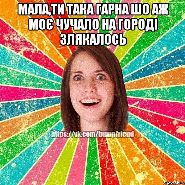 мала,ти така гарна шо аж моє чучало на городі злякалось , Мем Йобнута Подруга ЙоП