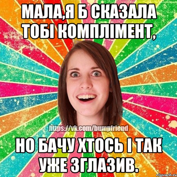 Мала,я б сказала тобі комплімент, Но бачу хтось і так уже зглазив., Мем Йобнута Подруга ЙоП