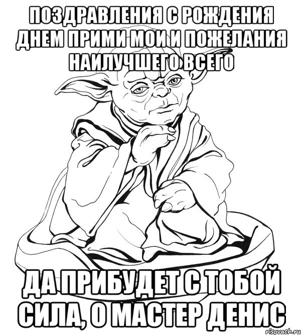 поздравления с рождения днем прими мои и пожелания наилучшего всего да прибудет с тобой сила, о мастер Денис, Мем Мастер Йода