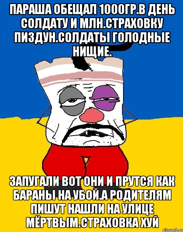 Параша обещал 1000гр.в день солдату и млн.страховку пиздун.солдаты голодные нищие. Запугали вот они и прутся как бараны на убой.а родителям пишут нашли на улице мёртвым.страховка хуй, Мем Западенец - тухлое сало