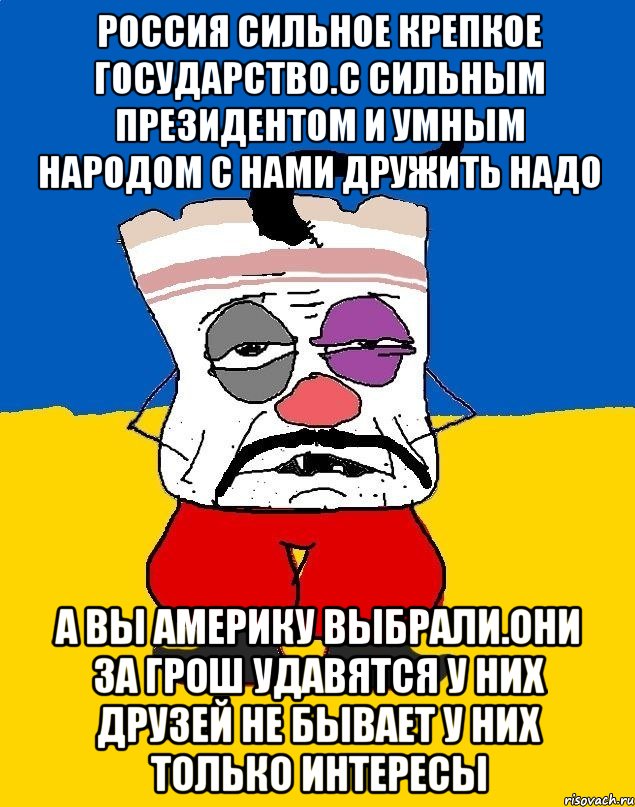 Россия сильное крепкое государство.с сильным президентом и умным народом с нами дружить надо А вы америку выбрали.они за грош удавятся у них друзей не бывает у них только интересы