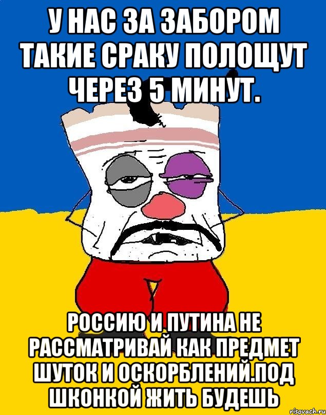 У нас за забором такие сраку полощут через 5 минут. Россию и путина не рассматривай как предмет шуток и оскорблений.под шконкой жить будешь, Мем Западенец - тухлое сало