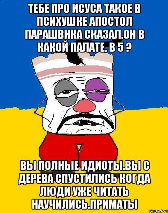 Тебе про исуса такое в психушке апостол парашвнка сказал.он в какой палате. В 5 ? Вы полные идиоты.вы с дерева спустились когда люди уже читать научились.приматы, Мем Западенец - тухлое сало