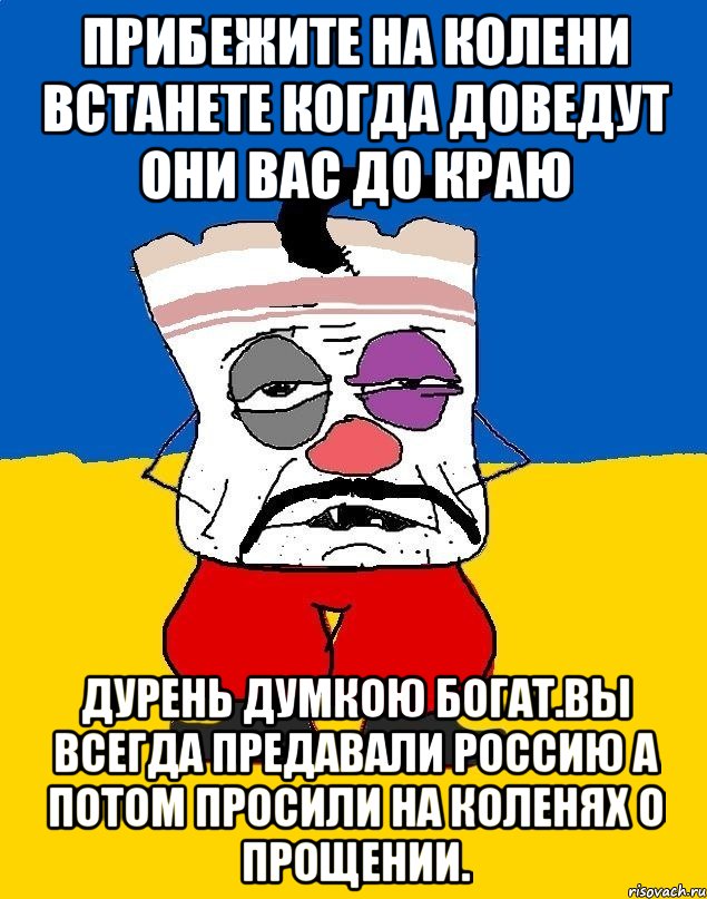 Прибежите на колени встанете когда доведут они вас до краю Дурень думкою богат.вы всегда предавали россию а потом просили на коленях о прощении., Мем Западенец - тухлое сало