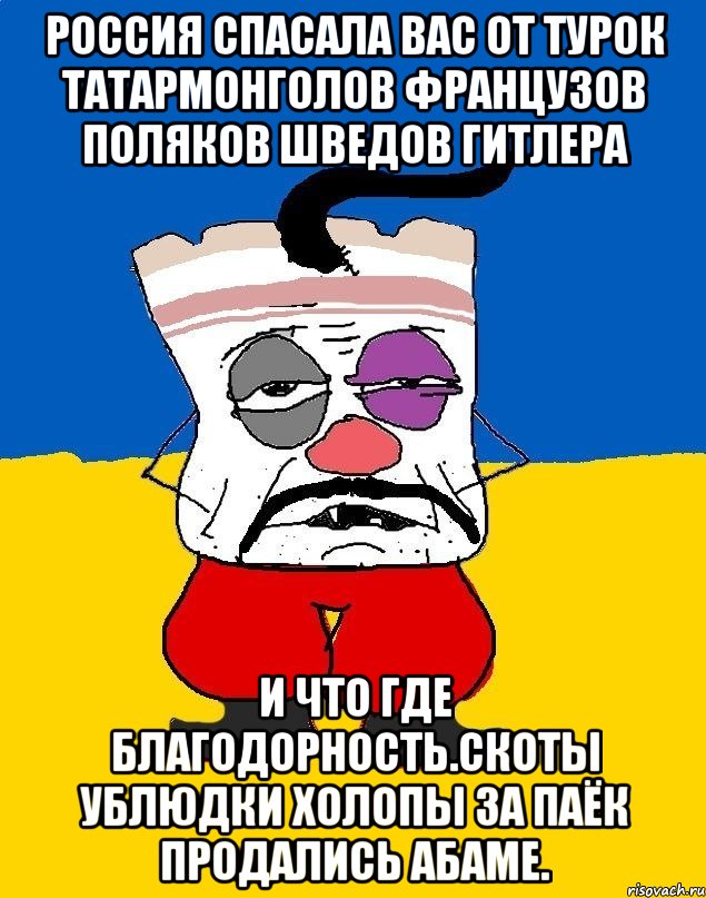 Россия спасала вас от турок татармонголов французов поляков шведов гитлера И что где благодорность.скоты ублюдки холопы за паёк продались абаме., Мем Западенец - тухлое сало