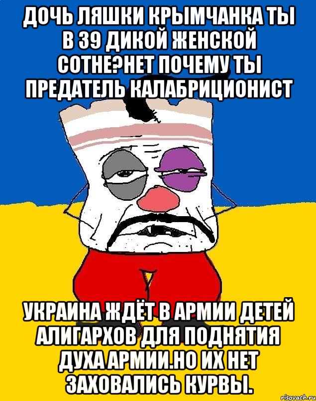 Дочь ляшки крымчанка ты в 39 дикой женской сотне?нет почему ты предатель калабриционист Украина ждёт в армии детей алигархов для поднятия духа армии.но их нет заховались курвы., Мем Западенец - тухлое сало