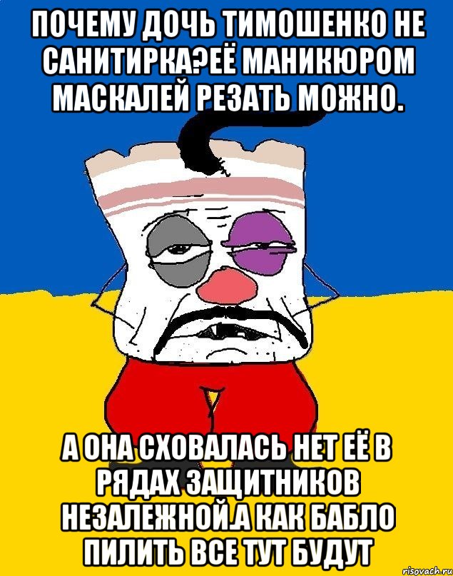 Почему дочь тимошенко не санитирка?её маникюром маскалей резать можно. А она сховалась нет её в рядах защитников незалежной.а как бабло пилить все тут будут, Мем Западенец - тухлое сало