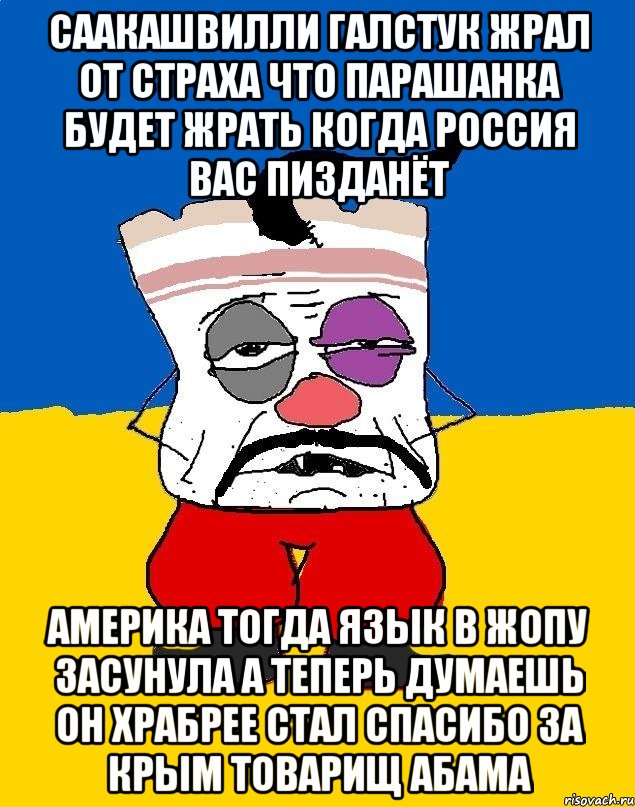 Саакашвилли галстук жрал от страха что парашанка будет жрать когда россия вас пизданёт Америка тогда язык в жопу засунула а теперь думаешь он храбрее стал спасибо за крым товарищ абама, Мем Западенец - тухлое сало