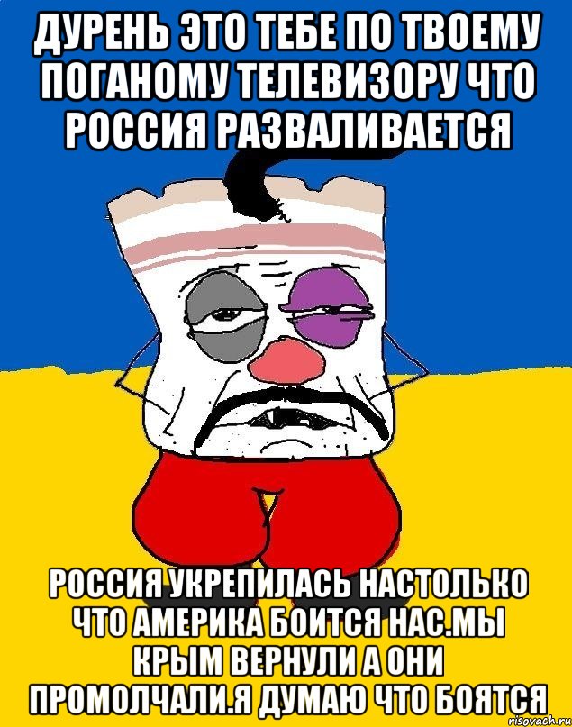 Дурень это тебе по твоему поганому телевизору что россия разваливается Россия укрепилась настолько что америка боится нас.мы крым вернули а они промолчали.я думаю что боятся, Мем Западенец - тухлое сало