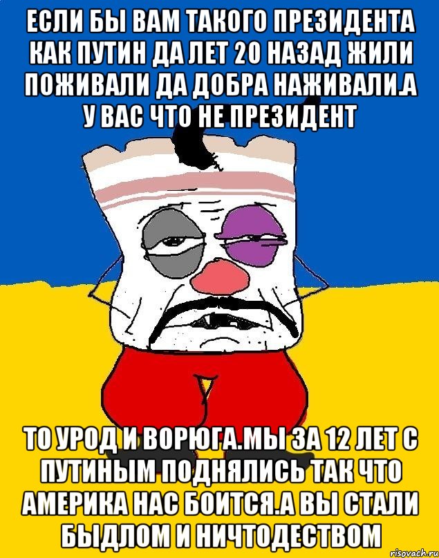 Если бы вам такого президента как путин да лет 20 назад жили поживали да добра наживали.а у вас что не президент То урод и ворюга.мы за 12 лет с путиным поднялись так что америка нас боится.а вы стали быдлом и ничтодеством, Мем Западенец - тухлое сало