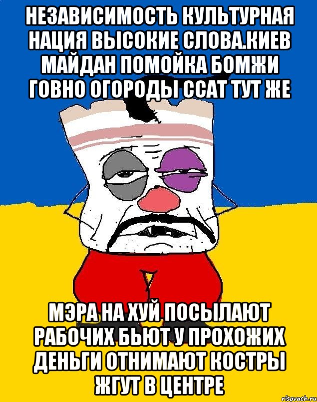 Независимость культурная нация высокие слова.киев майдан помойка бомжи говно огороды ссат тут же Мэра на хуй посылают рабочих бьют у прохожих деньги отнимают костры жгут в центре, Мем Западенец - тухлое сало