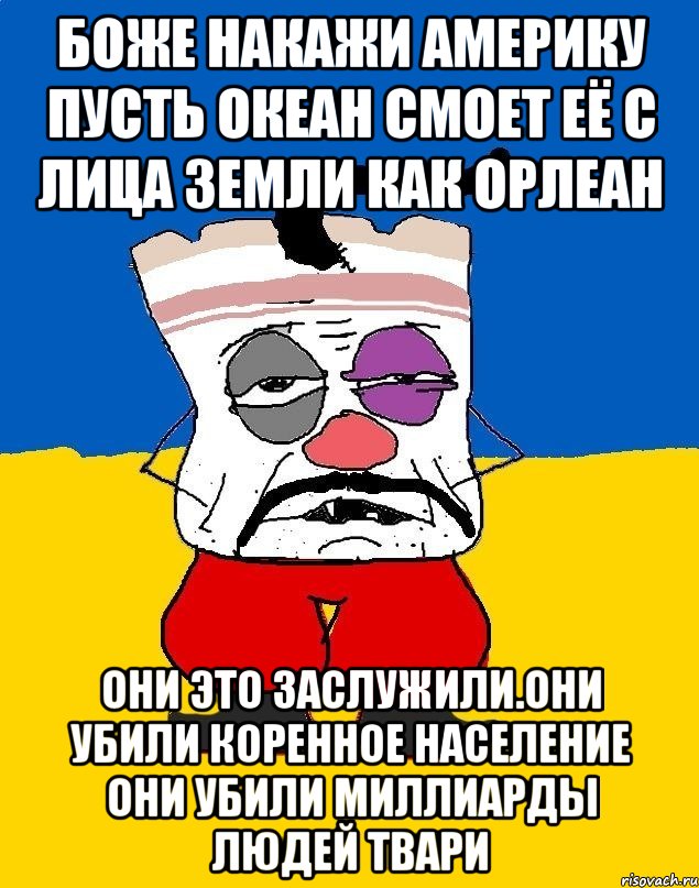 Боже накажи америку пусть океан смоет её с лица земли как орлеан Они это заслужили.они убили коренное население они убили миллиарды людей твари, Мем Западенец - тухлое сало