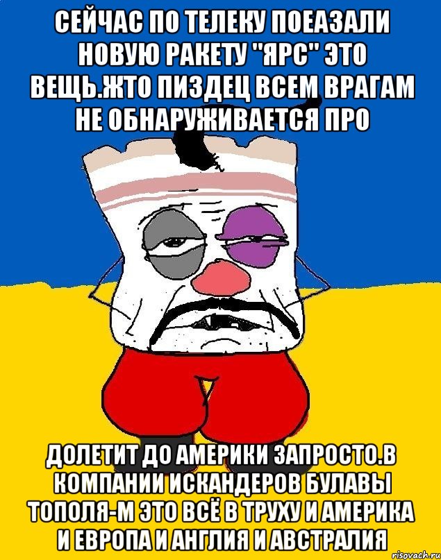 Сейчас по телеку поеазали новую ракету "ярс" это вещь.жто пиздец всем врагам не обнаруживается про Долетит до америки запросто.в компании искандеров булавы тополя-м это всё в труху и америка и европа и англия и австралия, Мем Западенец - тухлое сало