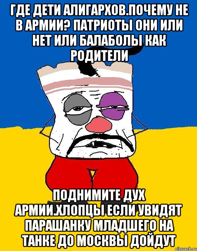 Где дети алигархов.почему не в армии? Патриоты они или нет или балаболы как родители Поднимите дух армии.хлопцы если увидят парашанку младшего на танке до москвы дойдут, Мем Западенец - тухлое сало