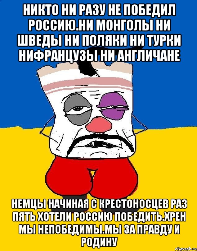 Никто ни разу не победил россию.ни монголы ни шведы ни поляки ни турки нифранцузы ни англичане Немцы начиная с крестоносцев раз пять хотели россию победить.хрен мы непобедимы.мы за правду и родину, Мем Западенец - тухлое сало