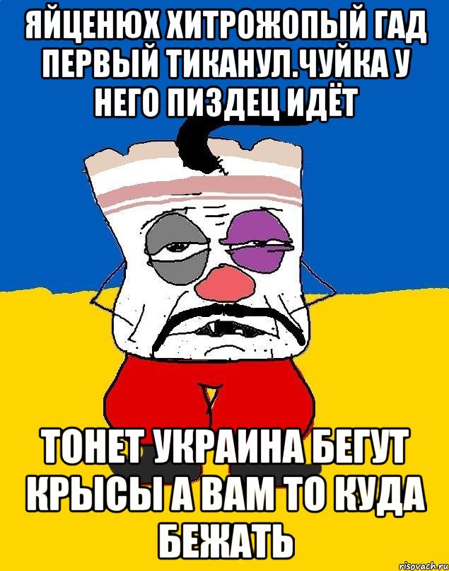 Яйценюх хитрожопый гад первый тиканул.чуйка у него пиздец идёт Тонет украина бегут крысы а вам то куда бежать, Мем Западенец - тухлое сало