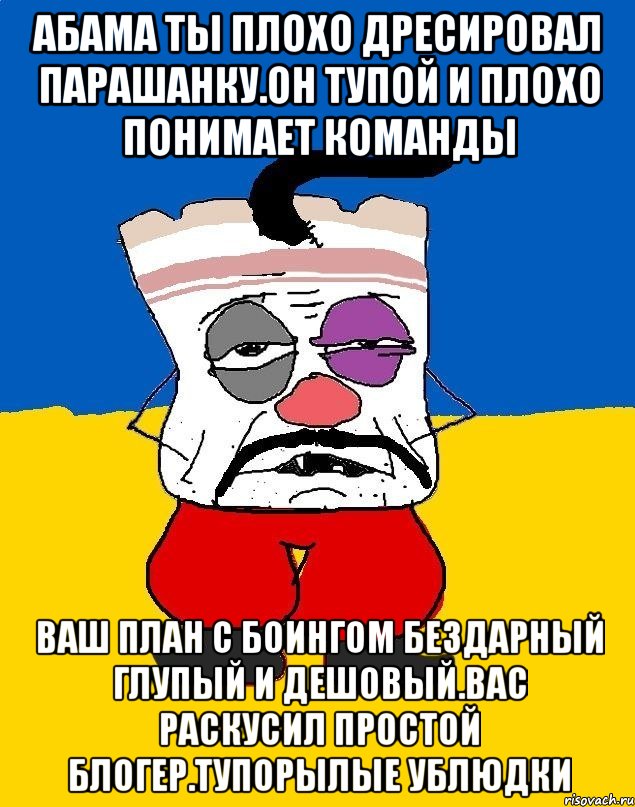 Абама Ты плохо дресировал парашанку.он тупой и плохо понимает команды Ваш план с боингом бездарный глупый и дешовый.вас раскусил простой блогер.тупорылые ублюдки, Мем Западенец - тухлое сало