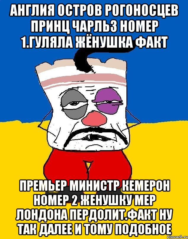 Англия остров рогоносцев принц чарльз номер 1.гуляла жёнушка факт Премьер министр кемерон номер 2 женушку мер лондона пердолит.факт ну так далее и тому подобное, Мем Западенец - тухлое сало