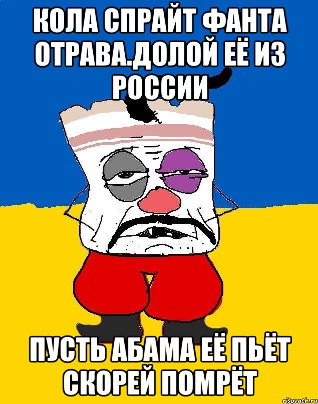 Кола спрайт фанта отрава.долой её из россии Пусть абама её пьёт скорей помрёт, Мем Западенец - тухлое сало