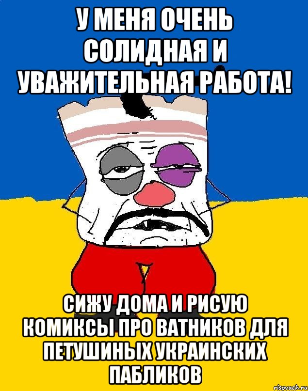 У МЕНЯ ОЧЕНЬ СОЛИДНАЯ И УВАЖИТЕЛЬНАЯ РАБОТА! СИЖУ ДОМА И РИСУЮ КОМИКСЫ ПРО ВАТНИКОВ ДЛЯ ПЕТУШИНЫХ УКРАИНСКИХ ПАБЛИКОВ, Мем Западенец - тухлое сало