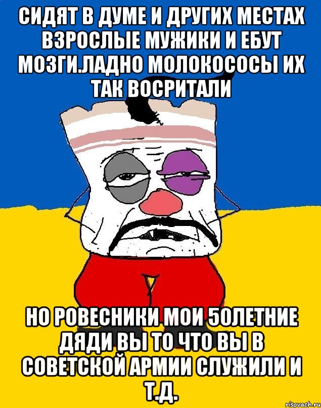 Сидят в думе и других местах взрослые мужики и ебут мозги.ладно молокососы их так восритали Но ровесники мои 50летние дяди вы то что вы в советской армии служили и т.д., Мем Западенец - тухлое сало