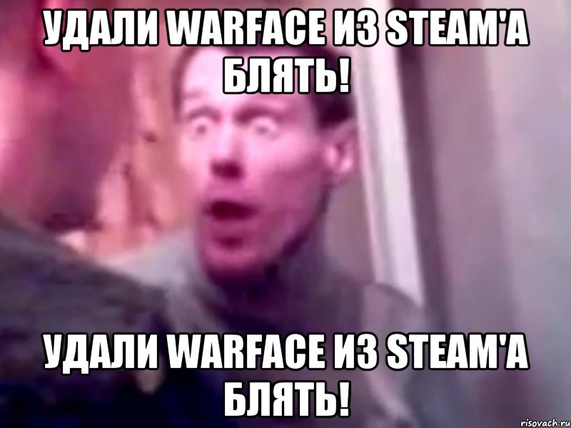 удали warface из steam'а блять! удали warface из steam'а блять!, Мем Запили