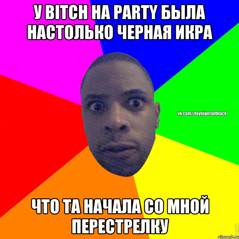 У BITCH на PARTY была настолько черная икра что та начала со мной перестрелку, Мем Злой нигер