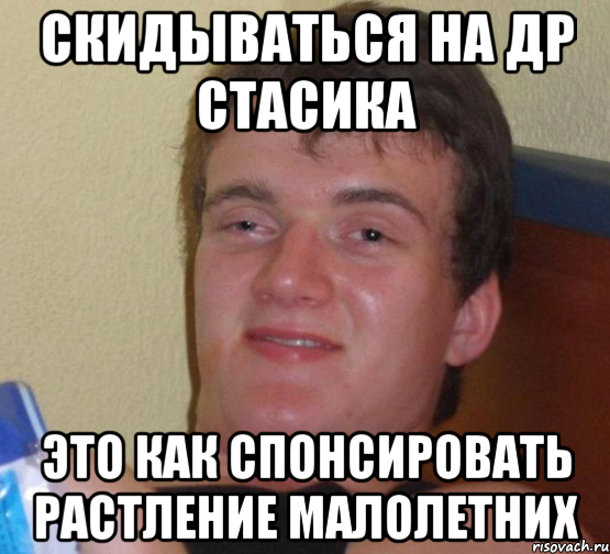 скидываться на др стасика это как спонсировать растление малолетних, Мем 10 guy (Stoner Stanley really high guy укуренный парень)