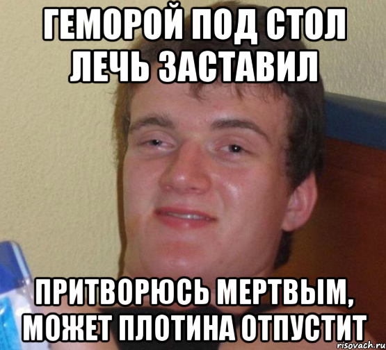 геморой под стол лечь заставил притворюсь мертвым, может плотина отпустит, Мем 10 guy (Stoner Stanley really high guy укуренный парень)