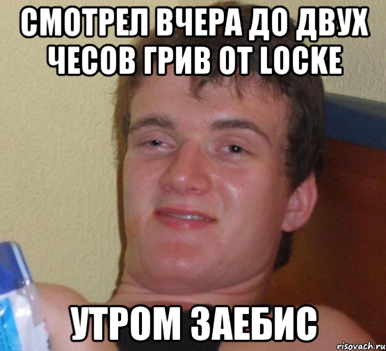 Смотрел вчера до двух чесов грив от Locke утром заебис, Мем 10 guy (Stoner Stanley really high guy укуренный парень)