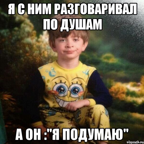 Я с ним разговаривал по душам а он :"Я подумаю", Мем Мальчик в пижаме