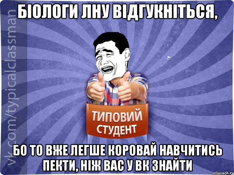 біологи ЛНУ відгукніться, бо то вже легше коровай навчитись пекти, ніж вас у ВК знайти, Мем Типовий студент