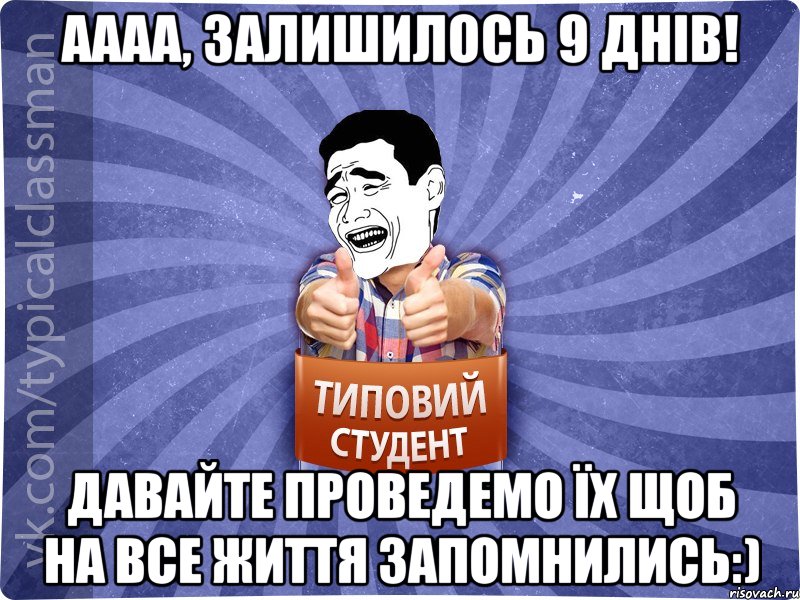 Аааа, залишилось 9 днів! Давайте проведемо їх щоб на все життя запомнились:), Мем Типовий студент