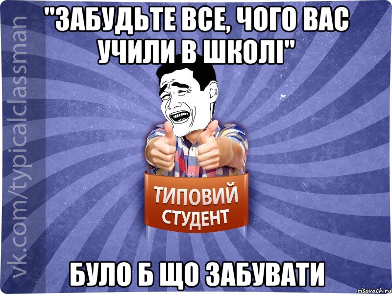 "Забудьте все, чого вас учили в школі" Було б що забувати, Мем Типовий студент