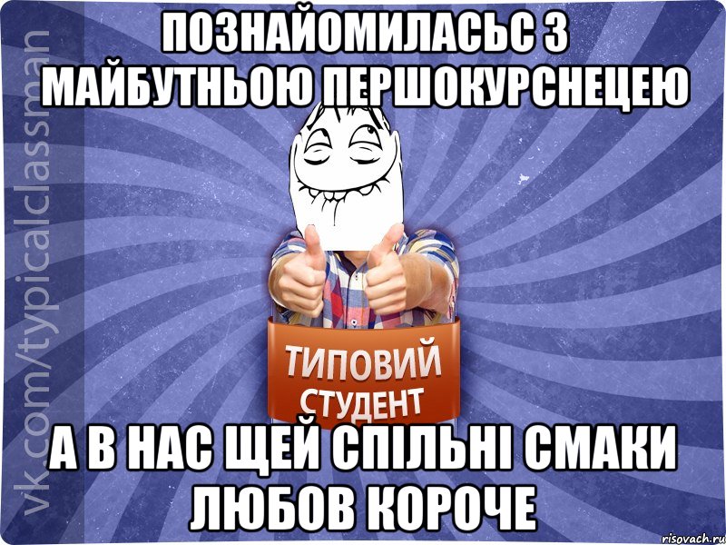 познайомиласьс з майбутньою першокурснецею а в нас щей спільні смаки любов короче, Мем 3444242342342