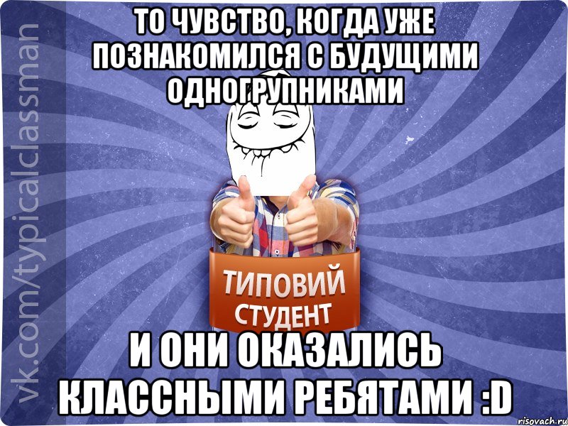 то чувство, когда уже познакомился с будущими одногрупниками и они оказались классными ребятами :D, Мем 3444242342342