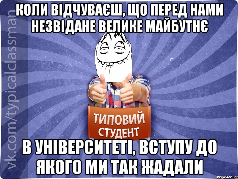 Коли відчуваєш, що перед нами незвідане велике майбутнє В університеті, вступу до якого ми так жадали