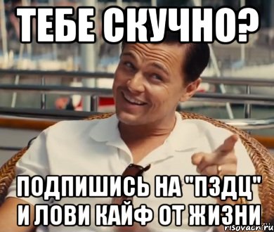 ТЕБЕ СКУЧНО? ПОДПИШИСЬ НА "ПЗДЦ" И ЛОВИ КАЙФ ОТ ЖИЗНИ, Мем Хитрый Гэтсби